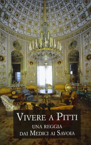 Libreriauniversitaria Vivere a Pitti. Una reggia dai Medici ai Savoia