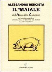 Libreriauniversitaria Il maiale dall'arista allo zampone. Con un'antologia letteraria in prosa e in rima e la versione integrale de «L'eccellenza et trionfo del porco»