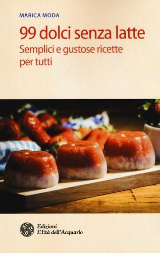 Libreriauniversitaria 99 dolci senza latte. Semplici e gustose ricette per tutti