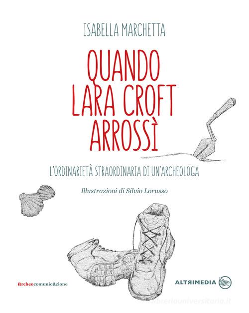 Libreriauniversitaria Quando Lara Croft arrossì. L'ordinarietà straordinaria di un'archeologa