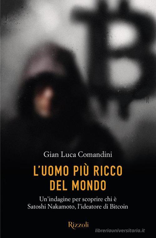 Libreriauniversitaria L'uomo più ricco del mondo. Un'indagine per scoprire chi è Satoshi Nakamoto l'ideatore di Bitcoin
