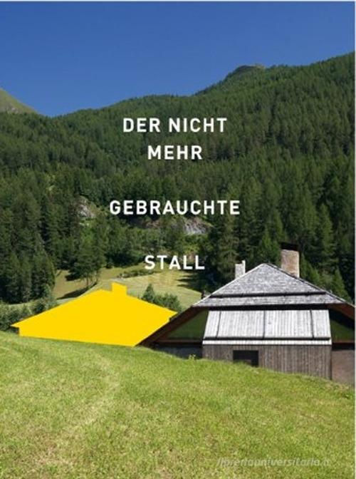 Libreriauniversitaria Der nicht mehr gebrauchte Stall. Eine Recherche in Südtirol Rilascio limitato