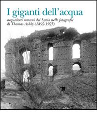 Libreriauniversitaria I giganti dell'acqua. Acquedotti romani del Lazio nelle fotografie di Thomas Ashby (1892-1925). Ediz. illustrata Negozi Online