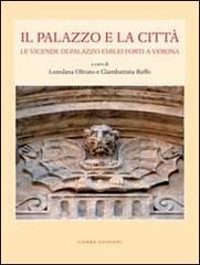 Libreriauniversitaria Il palazzo e la città. Le vicende di palazzo Emilei Forti a Verona