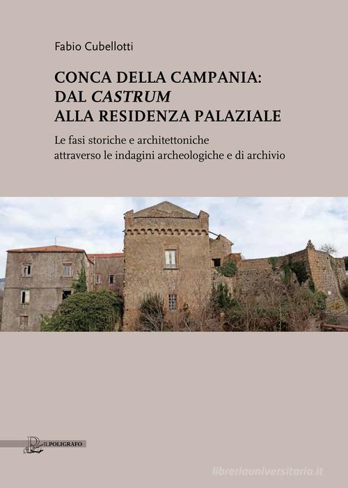 Libreriauniversitaria Conca della Campania: dal Castrum alla residenza palaziale. Le fasi storiche e architettoniche attraverso le indagini archeologiche e di archivio Fino al 55% di sconto