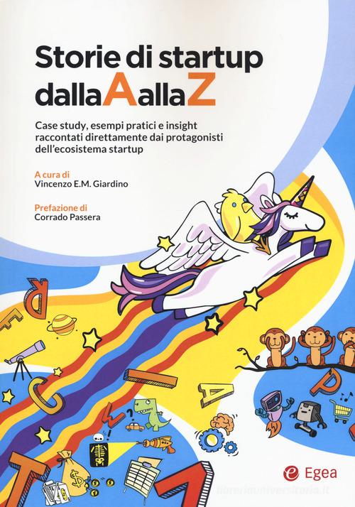 Libreriauniversitaria Storie di startup dalla A alla Z. Case study esempi pratici e insight raccontati direttamente dai protagonisti dell'ecosistema startup Offerta Giorno del Papà