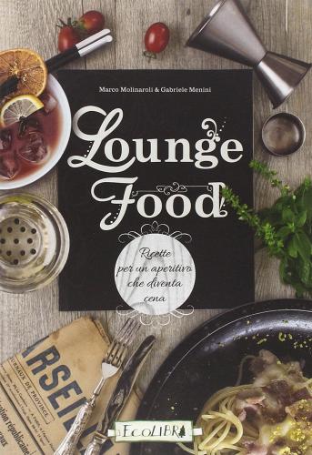 Libreriauniversitaria Lounge food. Ricette per un aperitivo che diventa cena