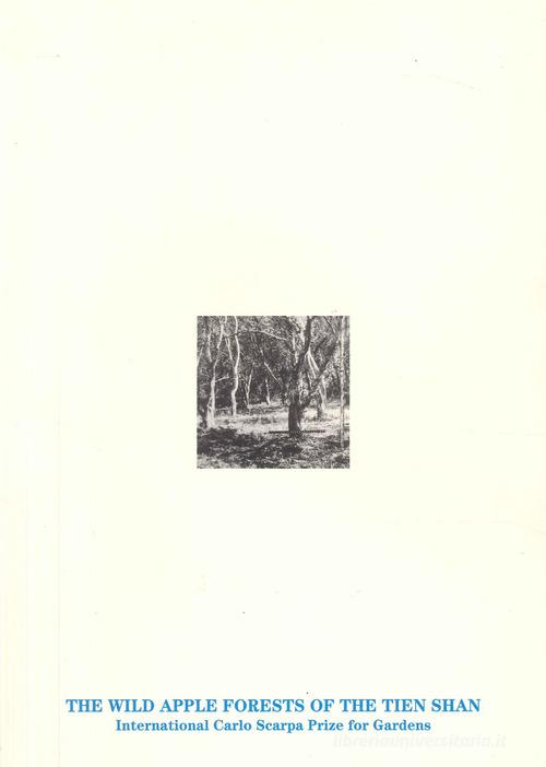 Libreriauniversitaria The wild apple forest of the Tien Shan. The international Carlo Scarpa prize for gardens